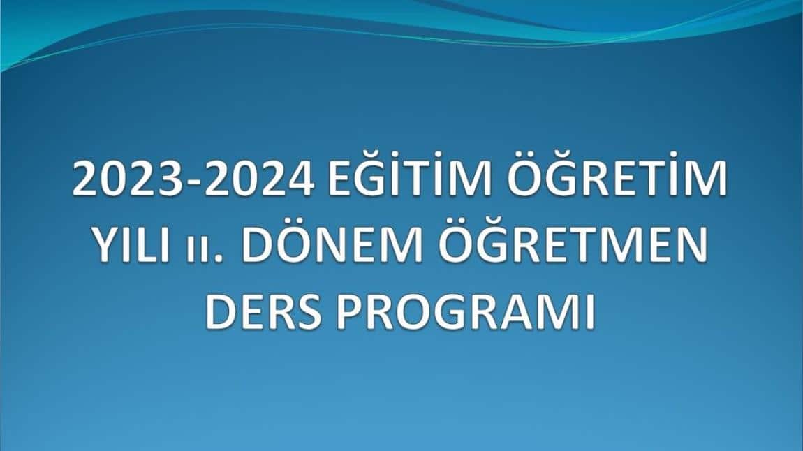 2023-2024 Eğitim Öğretim Yılı II. Dönem Öğretmen Ders Programı